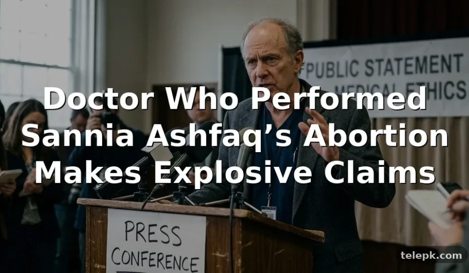 Doctor Who Performed Sannia Ashfaq’s Abortion Makes Explosive Claims