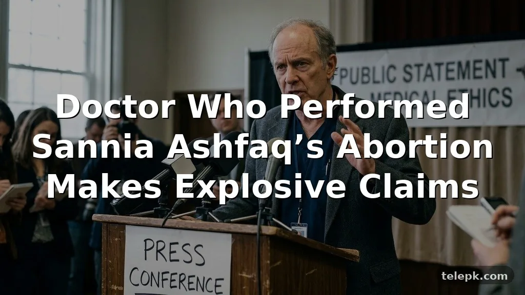 Doctor Who Performed Sannia Ashfaq’s Abortion Makes Explosive Claims